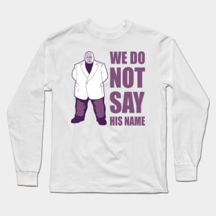 We Do Not Say His Name Long Sleeve T-Shirt